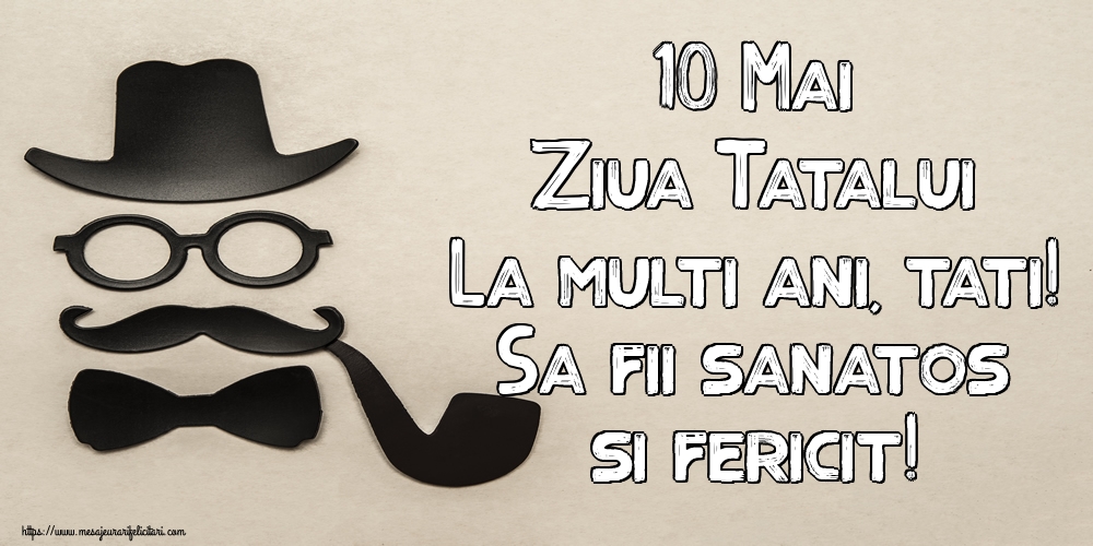 10 Mai Ziua Tatalui La multi ani, tati! Sa fii sanatos si fericit!