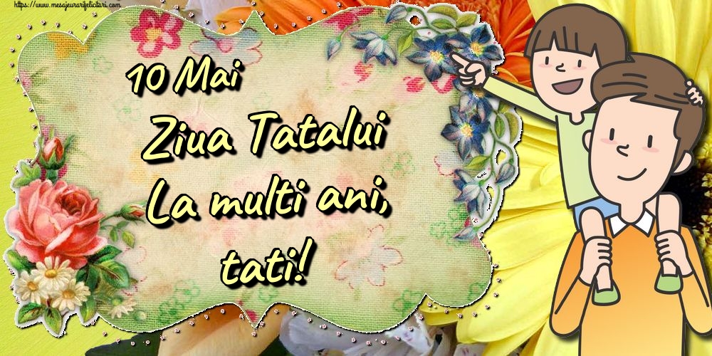 10 Mai Ziua Tatalui La multi ani, tati!