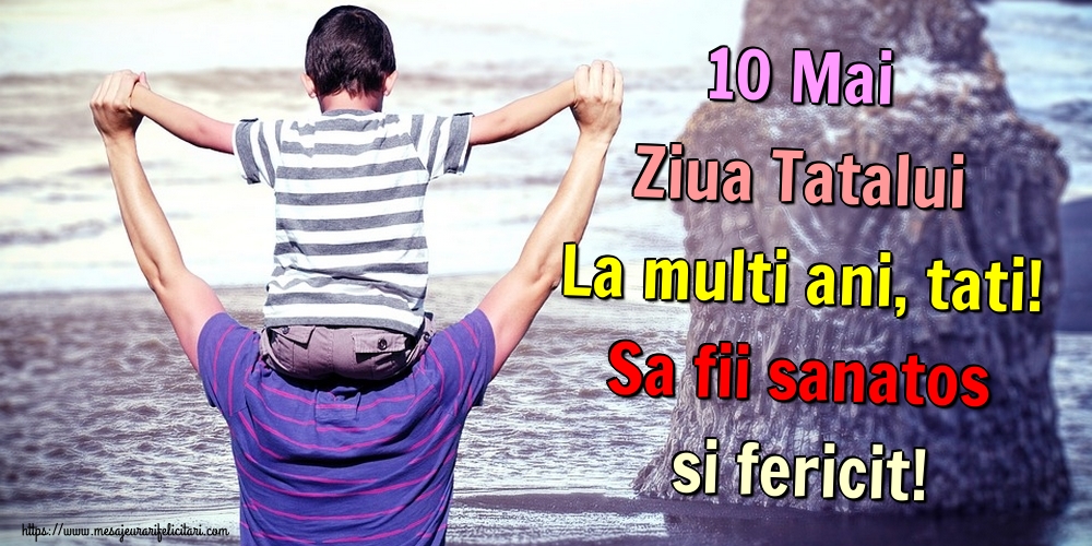 10 Mai Ziua Tatalui La multi ani, tati! Sa fii sanatos si fericit!
