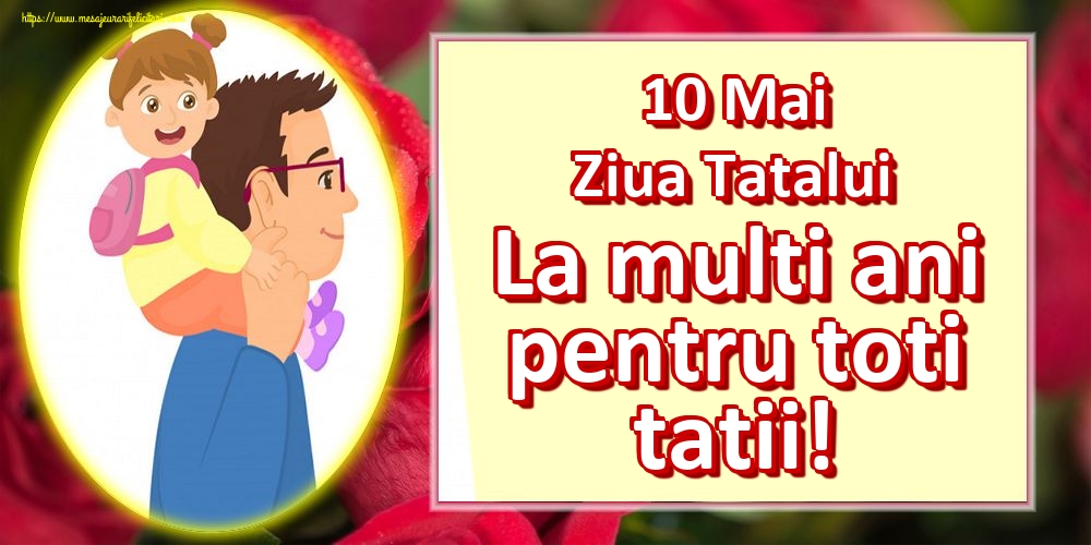 10 Mai Ziua Tatalui La multi ani pentru toti tatii!
