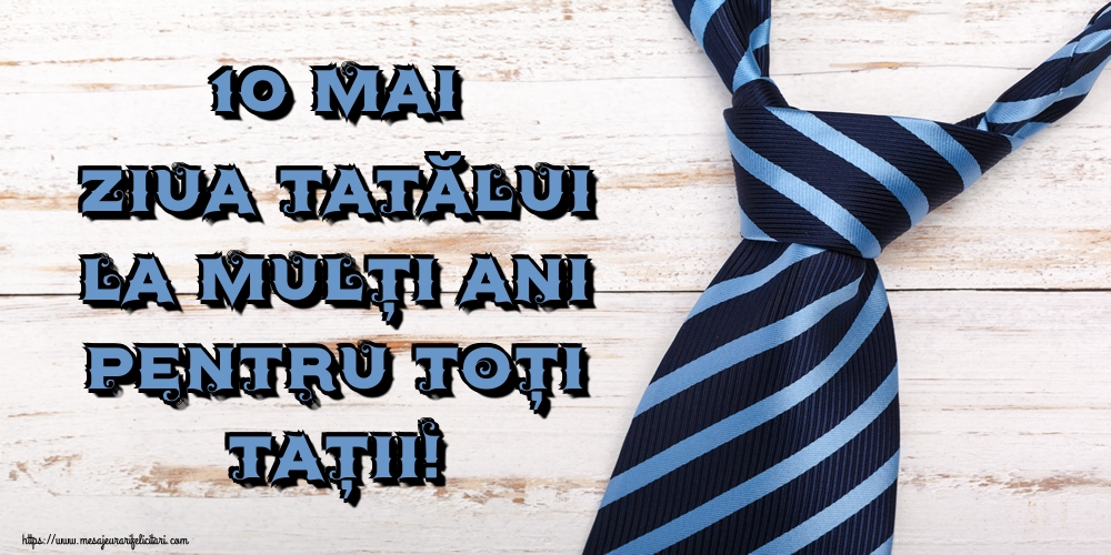 10 Mai Ziua Tatălui La mulți ani pentru toți tații!