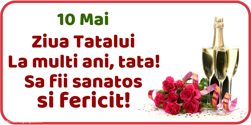 10 Mai Ziua Tatalui La multi ani, tata! Sa fii sanatos si fericit!