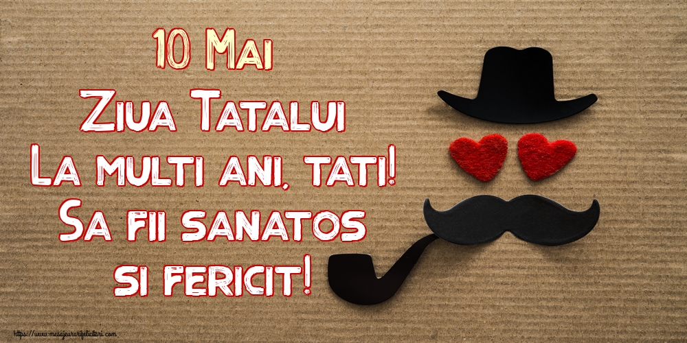 10 Mai Ziua Tatalui La multi ani, tati! Sa fii sanatos si fericit!
