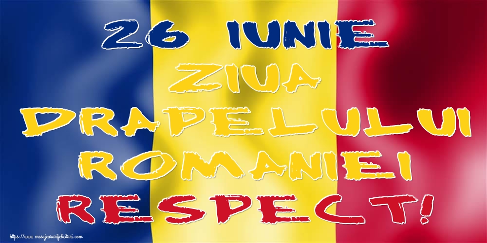 26 Iunie Ziua Drapelului Romaniei RESPECT!