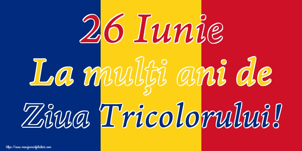 26 Iunie La mulți ani de Ziua Tricolorului!