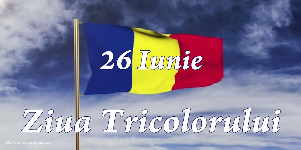 Felicitari de Ziua Tricolorului - 26 Iunie Ziua Tricolorului - mesajeurarifelicitari.com