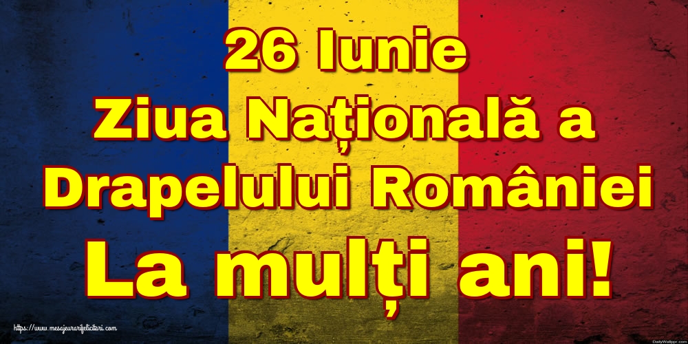 26 Iunie Ziua Națională a Drapelului României La mulți ani!