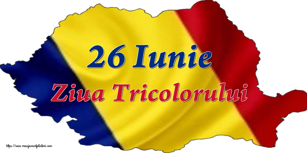 Felicitari de Ziua Tricolorului - 26 Iunie Ziua Tricolorului - mesajeurarifelicitari.com