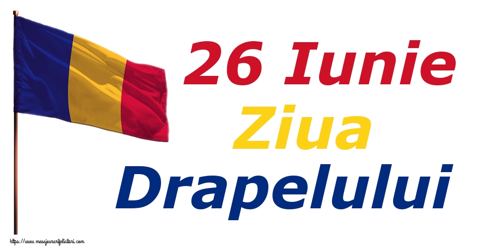 Felicitari de Ziua Tricolorului - 26 Iunie Ziua Drapelului - mesajeurarifelicitari.com