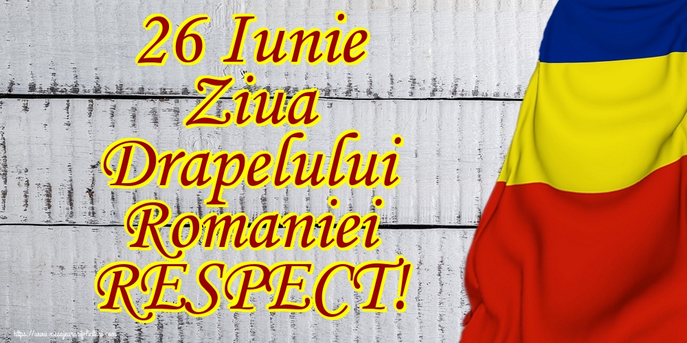 26 Iunie Ziua Drapelului Romaniei RESPECT!
