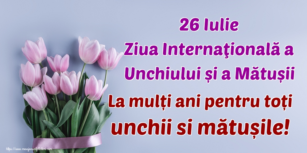 26 Iulie Ziua Internaţională a Unchiului și a Mătușii La mulți ani pentru toți unchii si mătușile!