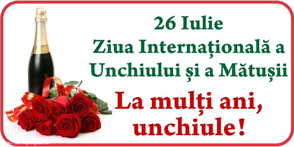 26 Iulie Ziua Internaţională a Unchiului și a Mătușii La mulți ani, unchiule!