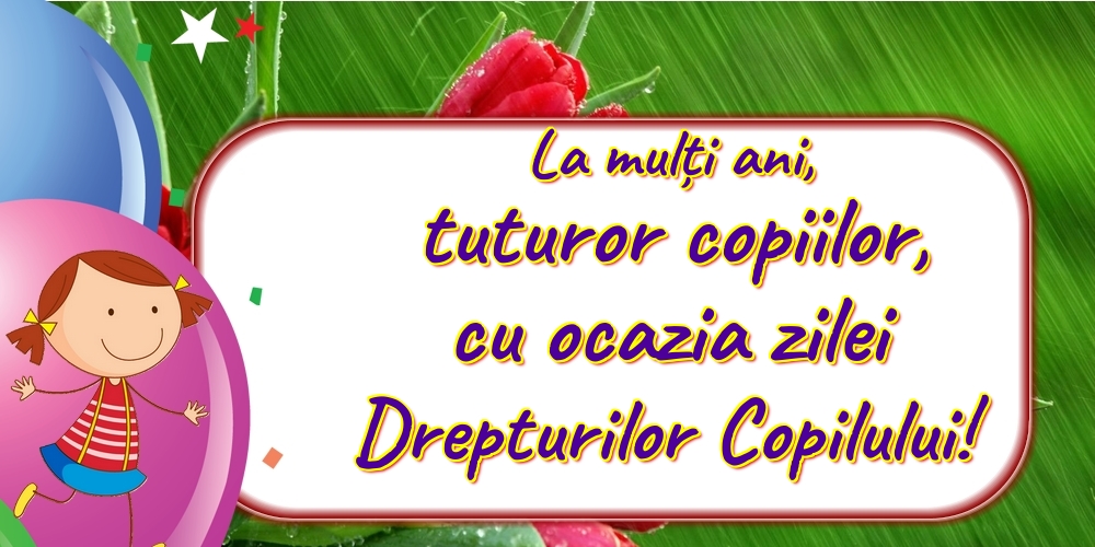 La mulți ani, tuturor copiilor, cu ocazia zilei Drepturilor Copilului!