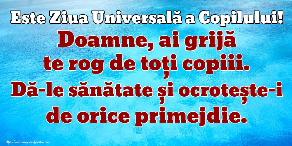 Este Ziua Universală a Copilului! Doamne, ai grijă te rog de toți copiii. Dă-le sănătate și ocrotește-i de orice primejdie.