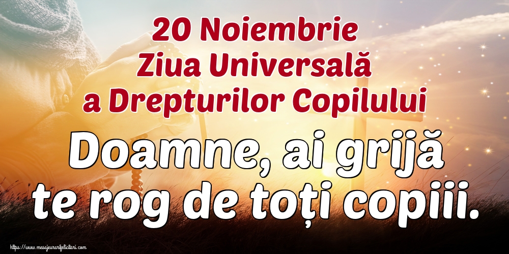 Ziua Universală a Copilului 20 Noiembrie Ziua Universală a Drepturilor Copilului Doamne, ai grijă te rog de toți copiii.
