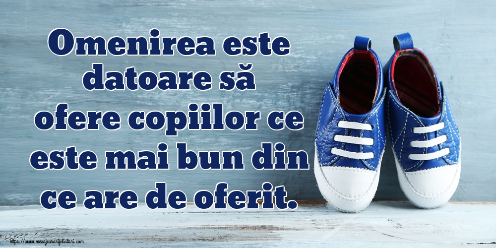 Omenirea este datoare să ofere copiilor ce este mai bun din ce are de oferit.