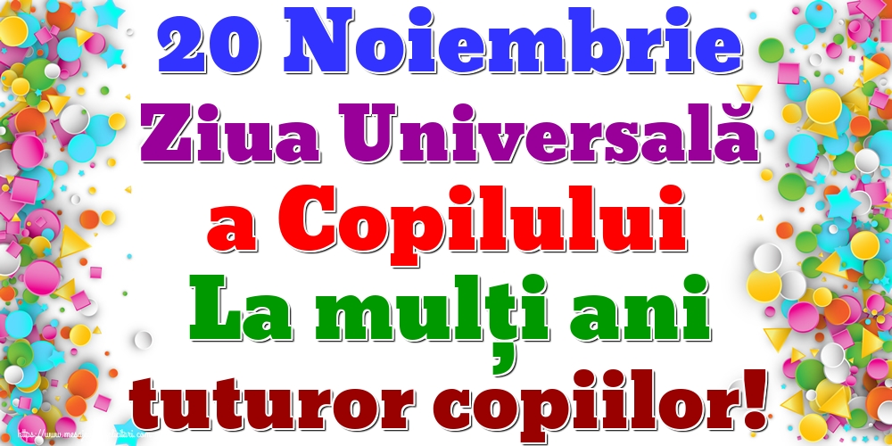 Ziua Universală a Copilului 20 Noiembrie Ziua Universală a Copilului La mulți ani tuturor copiilor!