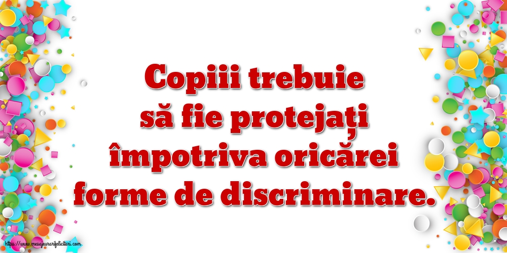 Copiii trebuie să fie protejaţi împotriva oricărei forme de discriminare.