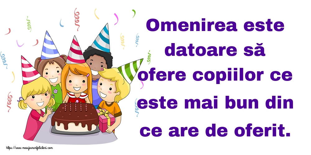 Omenirea este datoare să ofere copiilor ce este mai bun din ce are de oferit.