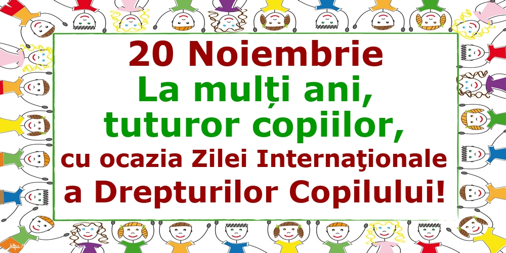 20 Noiembrie La mulți ani, tuturor copiilor, cu ocazia Zilei Internaţionale a Drepturilor Copilului!