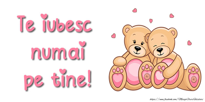 Te iubesc numai pe tine!