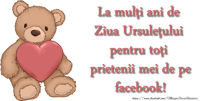 Felicitari cu Ursuleti - La mulţi ani de Ziua Ursuleţului pentru toţi prietenii mei de pe facebook! - mesajeurarifelicitari.com