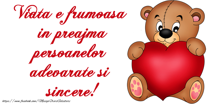 Viata e frumoasa in preajma persoanelor adevarate si  sincere!