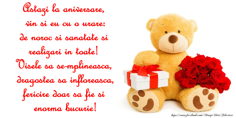 Astazi la aniversare, vin si eu cu o urare: de noroc si sanatate si realizari in toate! Visele sa se-mplineasca, dragostea sa infloreasca, fericire doar sa fie si enorma bucurie!