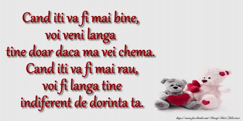 Ursuleti Cand iti va fi mai bine, voi veni langa tine doar daca ma vei chema. Cand iti va fi mai rau, voi fi langa tine indiferent de dorinta ta