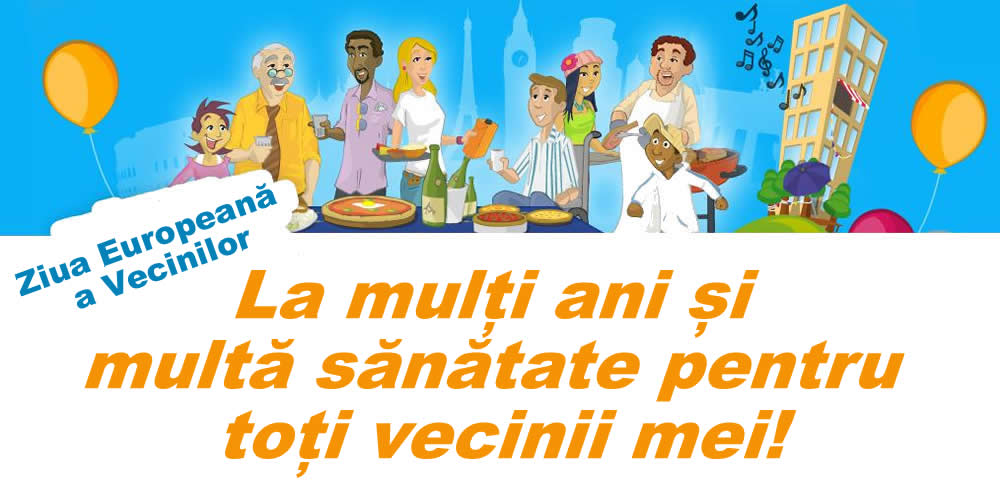Ziua Europeană a Vecinilor - La mulți ani și multă sănătate pentru toți vecinii mei!