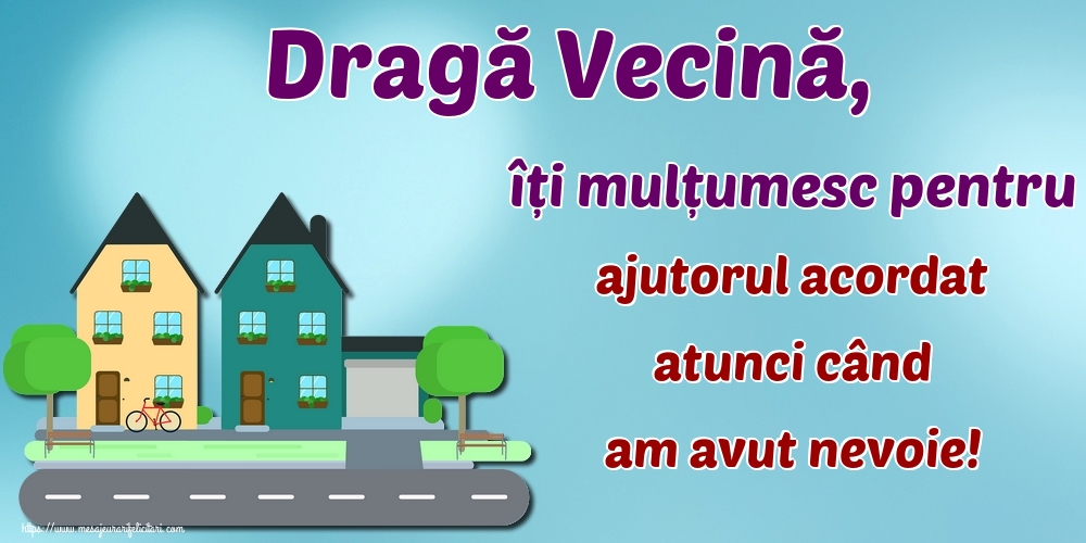Dragă Vecină, îți mulțumesc pentru ajutorul acordat atunci când am avut nevoie!