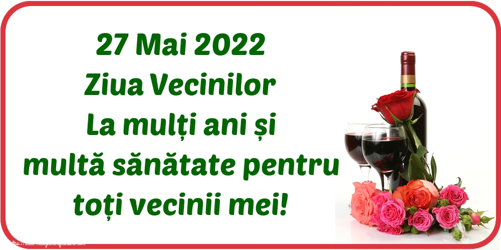 Felicitari de Ziua Vecinilor - 27 Mai 2022 Ziua Vecinilor La mulți ani și multă sănătate pentru toți vecinii mei! - mesajeurarifelicitari.com