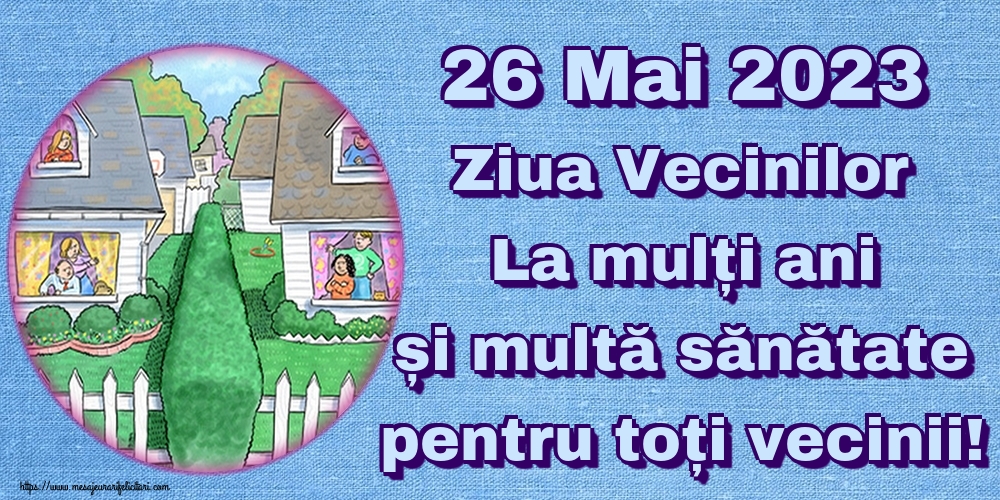 Felicitari de Ziua Vecinilor - 26 Mai 2023 Ziua Vecinilor La mulți ani și multă sănătate pentru toți vecinii! - mesajeurarifelicitari.com