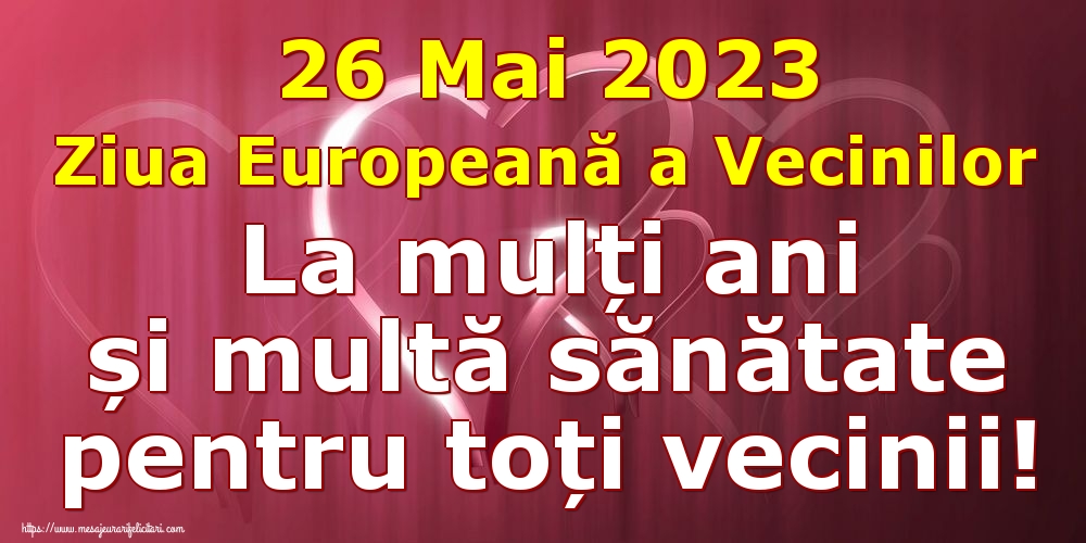 Felicitari de Ziua Vecinilor - 26 Mai 2023 Ziua Europeană a Vecinilor La mulți ani și multă sănătate pentru toți vecinii! - mesajeurarifelicitari.com