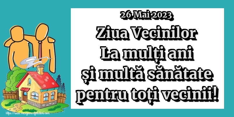 Felicitari de Ziua Vecinilor - 26 Mai 2023 Ziua Vecinilor La mulți ani și multă sănătate pentru toți vecinii! - mesajeurarifelicitari.com