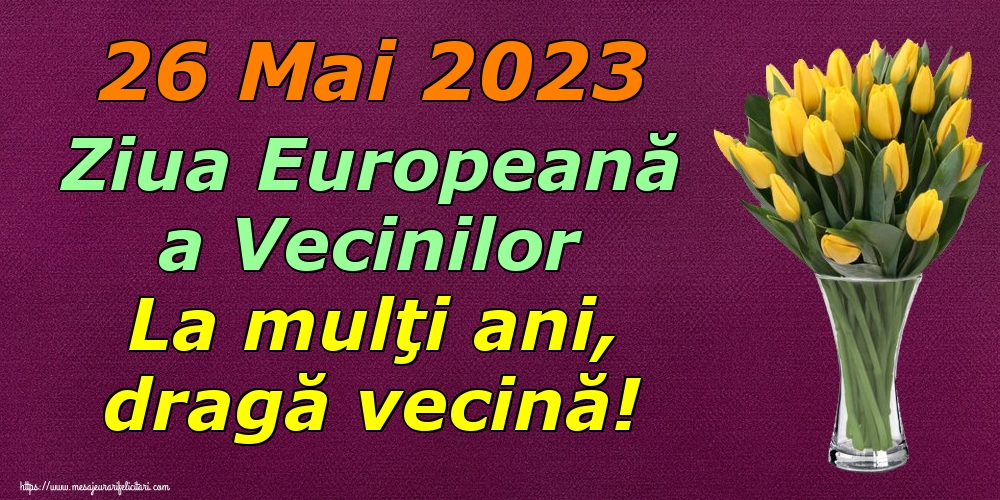 Felicitari de Ziua Vecinilor - 26 Mai 2023 Ziua Europeană a Vecinilor La mulţi ani, dragă vecină! - mesajeurarifelicitari.com