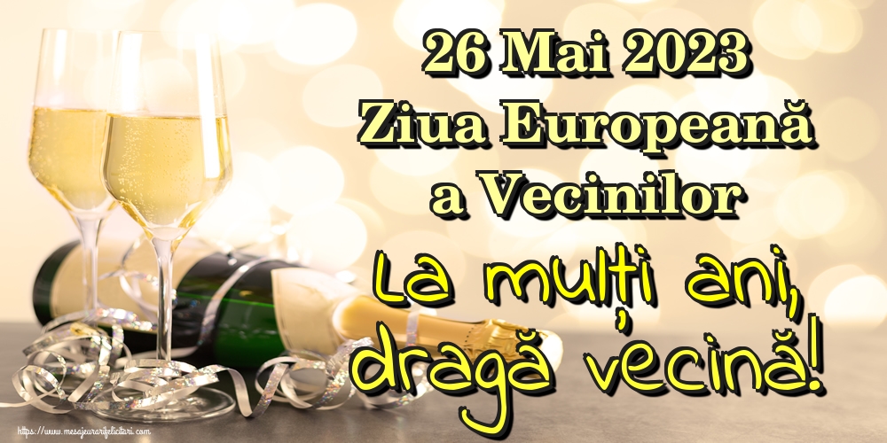 Felicitari de Ziua Vecinilor - 26 Mai 2023 Ziua Europeană a Vecinilor La mulţi ani, dragă vecină! - mesajeurarifelicitari.com
