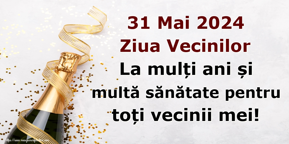 Felicitari de Ziua Vecinilor - 31 Mai 2024 Ziua Vecinilor La mulți ani și multă sănătate pentru toți vecinii mei! - mesajeurarifelicitari.com