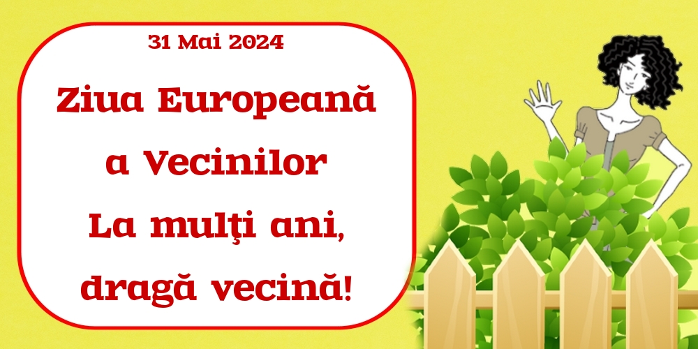 Felicitari de Ziua Vecinilor - 31 Mai 2024 Ziua Europeană a Vecinilor La mulţi ani, dragă vecină! - mesajeurarifelicitari.com