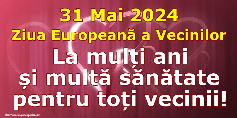 Felicitari de Ziua Vecinilor - 31 Mai 2024 Ziua Europeană a Vecinilor La mulți ani și multă sănătate pentru toți vecinii! - mesajeurarifelicitari.com