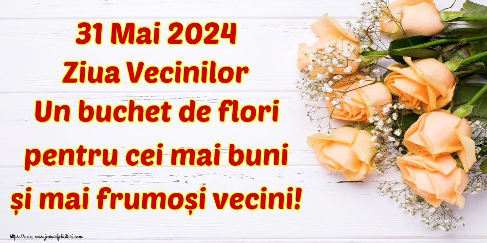Felicitari de Ziua Vecinilor - 31 Mai 2024 Ziua Vecinilor Un buchet de flori pentru cei mai buni și mai frumoși vecini! - mesajeurarifelicitari.com