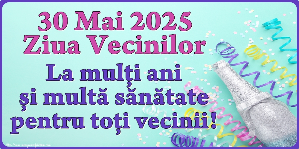 30 Mai 2025 Ziua Vecinilor La mulți ani și multă sănătate pentru toți vecinii!