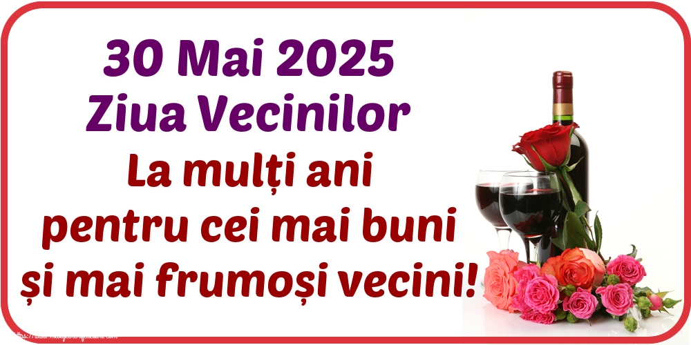 30 Mai 2025 Ziua Vecinilor La mulți ani pentru cei mai buni și mai frumoși vecini!