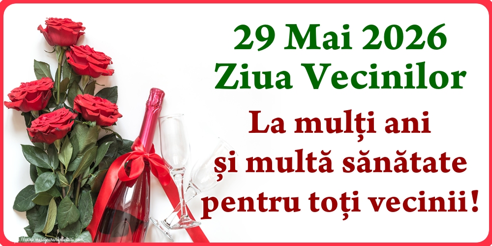 29 Mai 2026 Ziua Vecinilor La mulți ani și multă sănătate pentru toți vecinii!