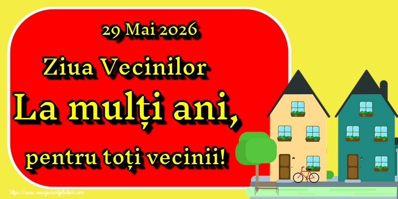 29 Mai 2026 Ziua Vecinilor La mulți ani, pentru toți vecinii!
