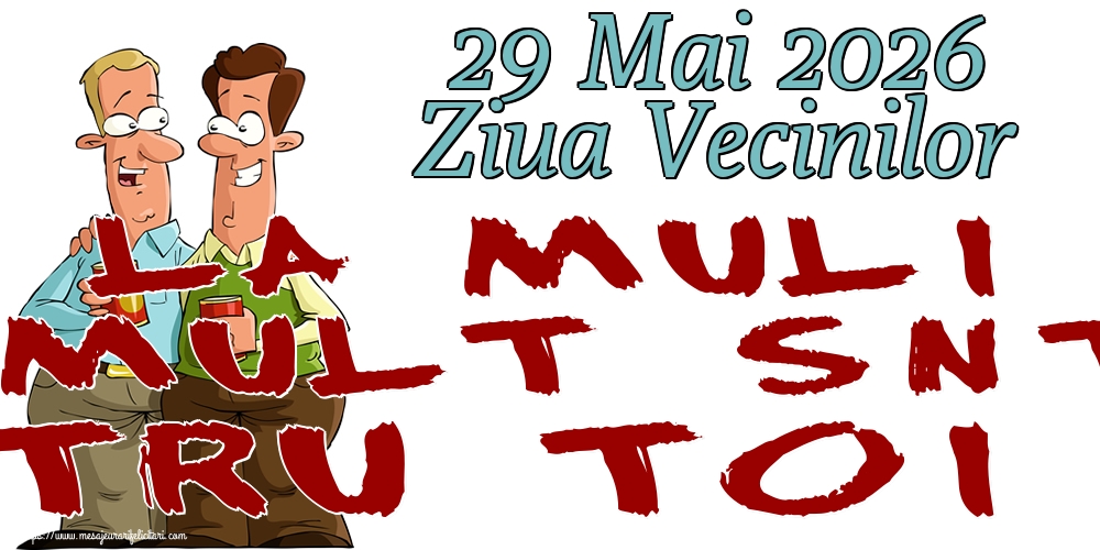 29 Mai 2026 Ziua Vecinilor La mulți ani și multă sănătate pentru toți vecinii!