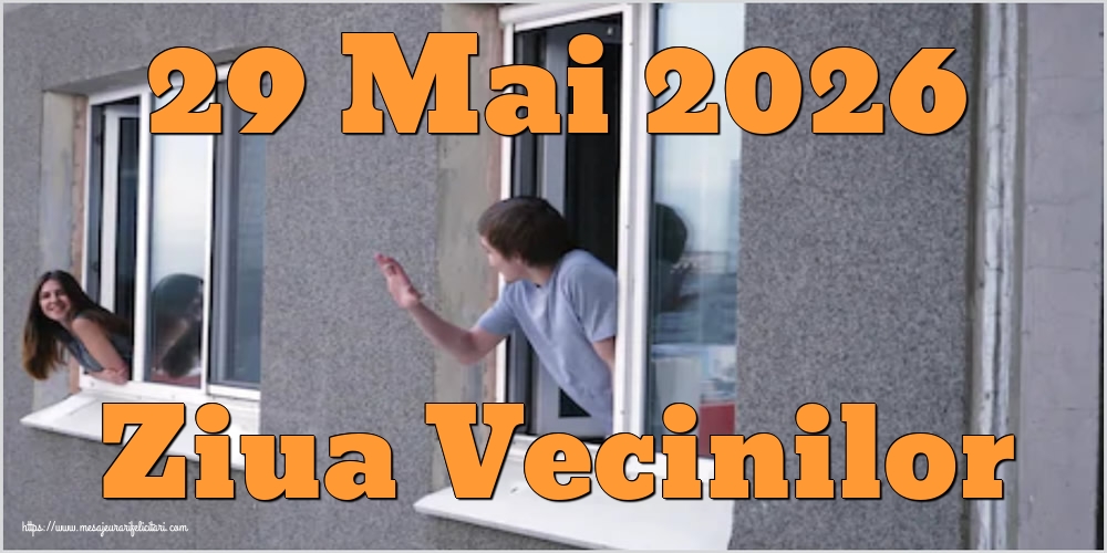 29 Mai 2026 Ziua Vecinilor