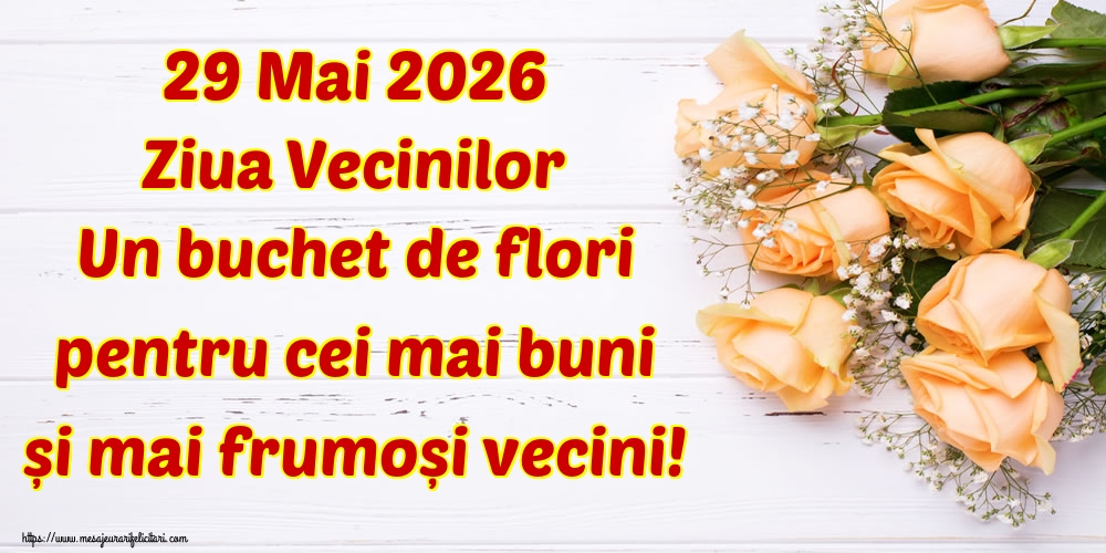 29 Mai 2026 Ziua Vecinilor Un buchet de flori pentru cei mai buni și mai frumoși vecini!