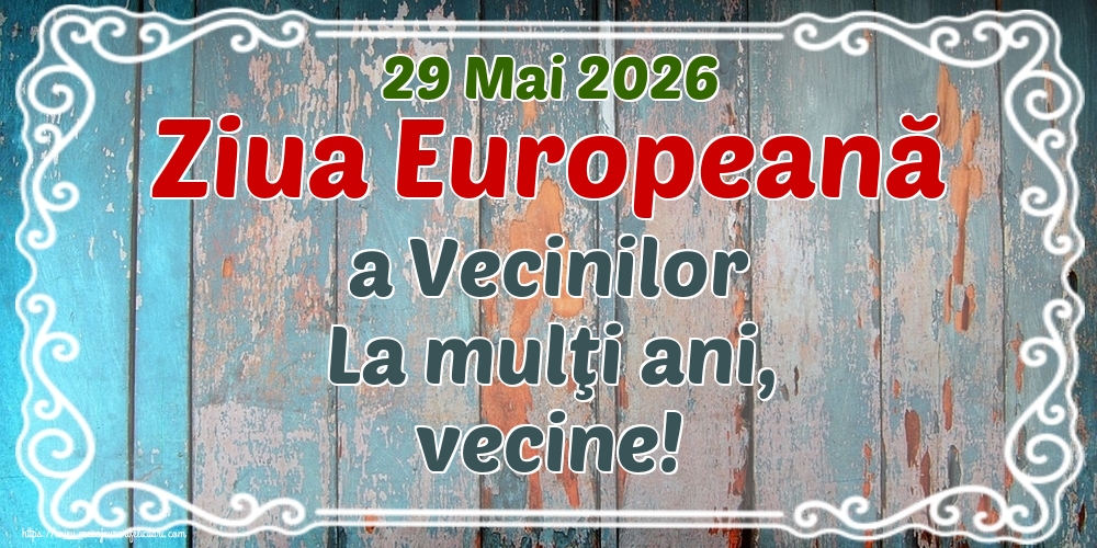 29 Mai 2026 Ziua Europeană a Vecinilor La mulţi ani, vecine!