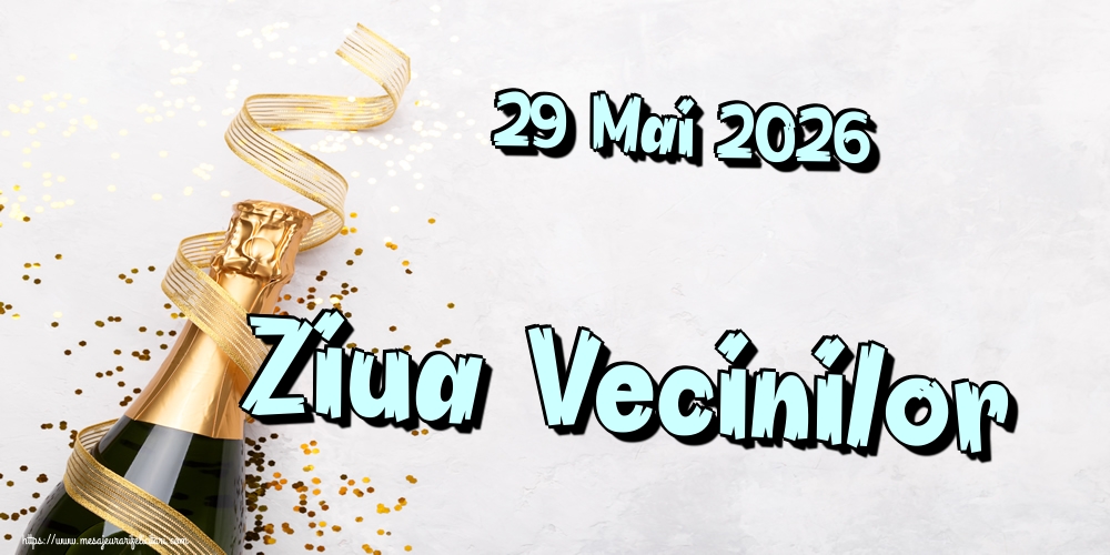 29 Mai 2026 Ziua Vecinilor